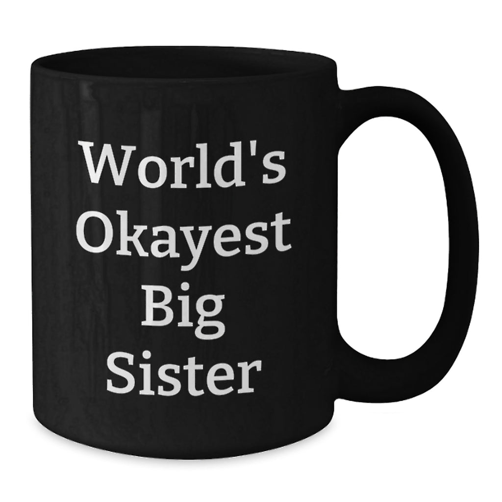 Funny Big Sister Gifts from Family - Black Coffee Mug, World's Okayest Quote, Birthday Unique Gifts for Big Sister - Additional
