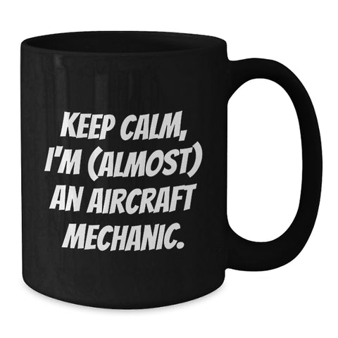 Image of Funny Inspirational Gifts from Men to Aircraft Mechanic Friends - Keep Calm, I'm (almost) An Aircraft Mechanic. Black Coffee Mug for Father's Day Unique Gifts - Additional