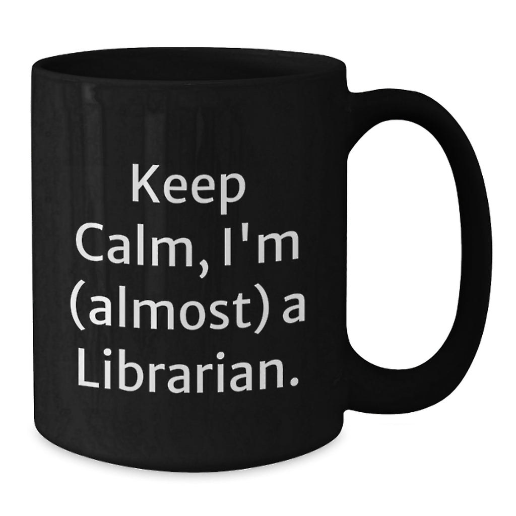 Librarian Gifts, Funny Keepsake for Librarian, Keep Calm I'm (almost) A Librarian, Unique Black Coffee Mug for Librarian Friends - Additional