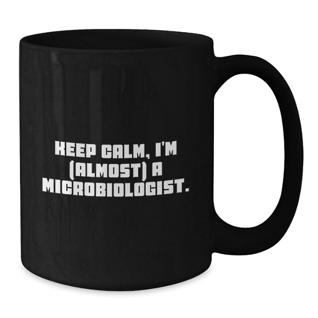 Funny Microbiologist Gifts from Friends - Keep Calm, I'm (almost) A Microbiologist. Black Coffee Mug for Birthday - Additional