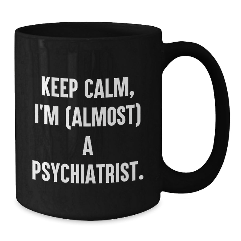Gifts for Psychiatrist Friends from Family - Keep Calm, I'm (almost) A Psychiatrist. Funny Black Coffee Mug for Graduation Unique Gifts - Additional