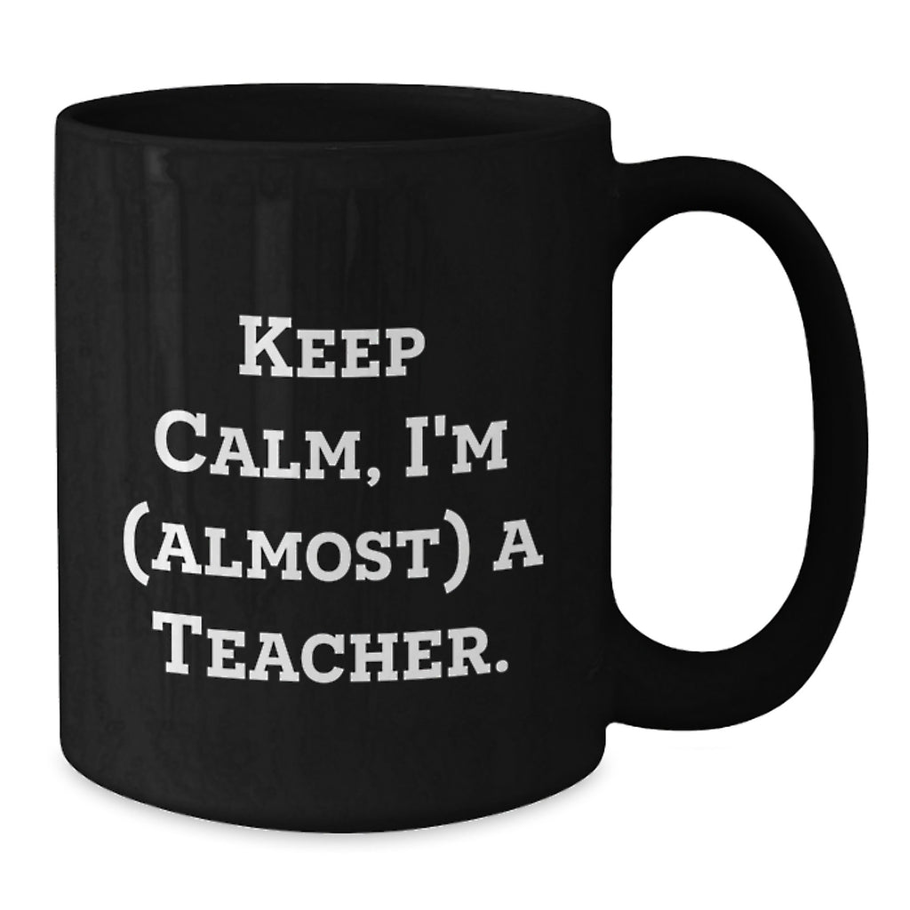 Teacher Humor Black Coffee Mug Gifts from Friends to Teacher, Keep Calm I'm almost A Teacher, Perfect for Teacher Graduation Unique Gifts - Additional
