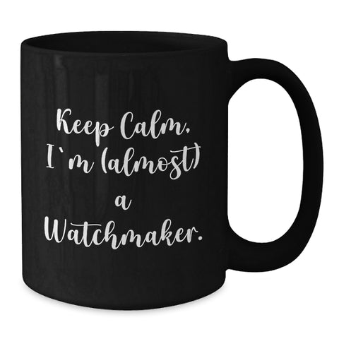 Image of Funny Watchmaker Gifts, Keep Calm, I'm (almost) A Watchmaker. Black Coffee Mug, Birthday Unique Presents from Friends - Additional