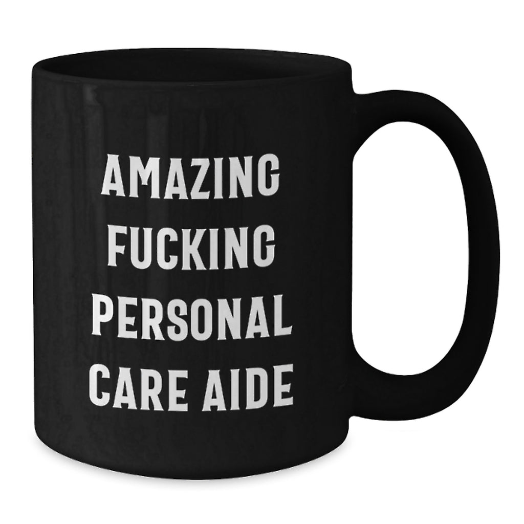 Funny Personal Care Aide Gifts from Friends and Family for Graduation Unique Black Coffee Mug - 'Amazing F--king Personal Care Aide' Quote - Additional