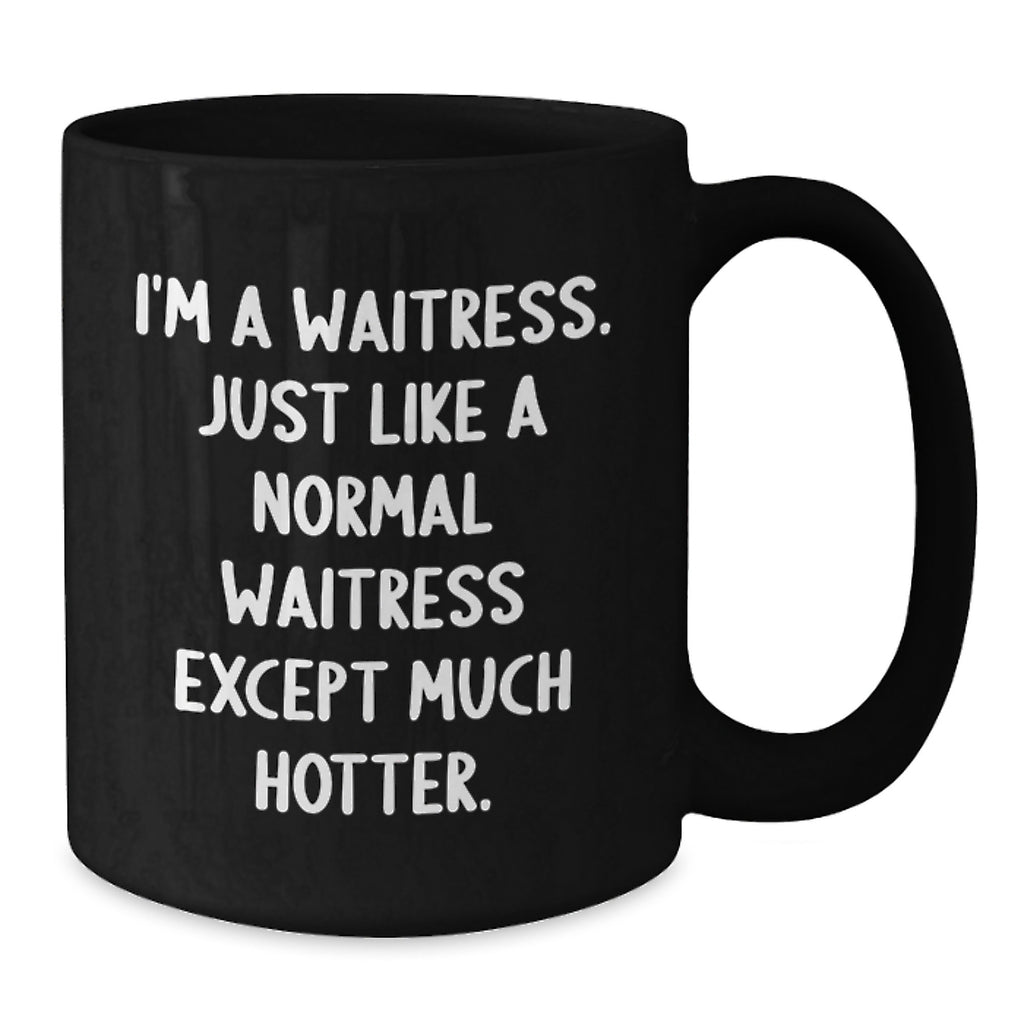 Funny Waitress Gifts from Family - I'm A Waitress. Just Like A Normal Waitress Except Much Hotter. Black Coffee Mug for Waitress Friends - Additional