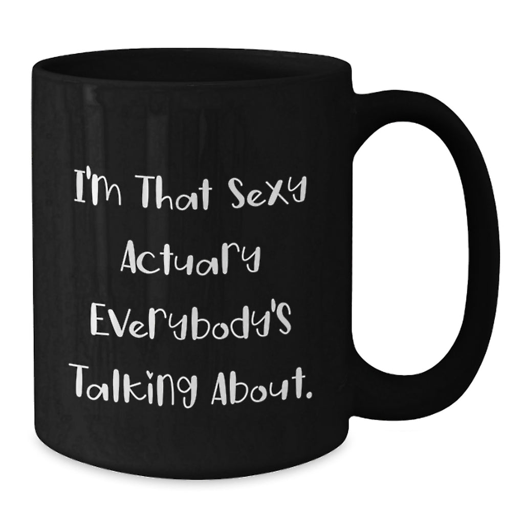 Funny Actuary Gifts from Friends to Actuaries, Graduation Unique Gifts with I'm That Sexy Actuary Everybody's Talking About., Black Coffee Mug for Actuary Enthusiasts - Additional