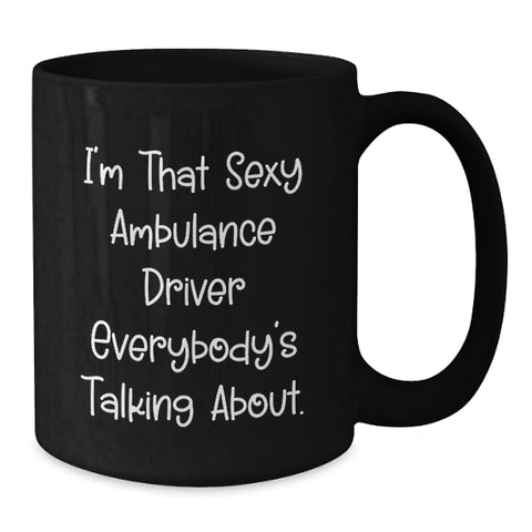 Image of Funny Ambulance Driver Gifts for Men Graduation Unique Coffee Mugs from Friends - I'm That Sexy Ambulance Driver Everybody's Talking About. - Additional