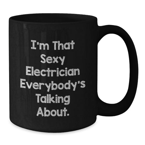 Image of Funny Electrician Gifts for Men, 'I'm That Sexy Electrician Everybody's Talking About' Black Coffee Mug, Birthday Unique Gifts from Friends - Additional