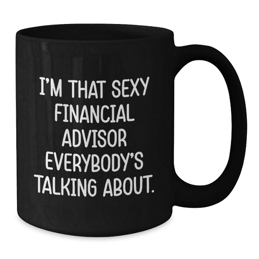 Funny Financial Advisor Gifts from Friends for Graduation Unique Black Coffee Mugs, I'm That Sexy Financial Advisor Everybody's Talking About. Quote, Black 15oz - Additional