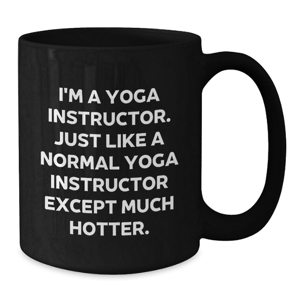 Funny Yoga Instructor Gift from Friends for Graduation Unique Gifts - 'I'm A Yoga Instructor. Just Like A Normal Yoga Instructor Except Much Hotter.' Black Coffee Mug - Additional