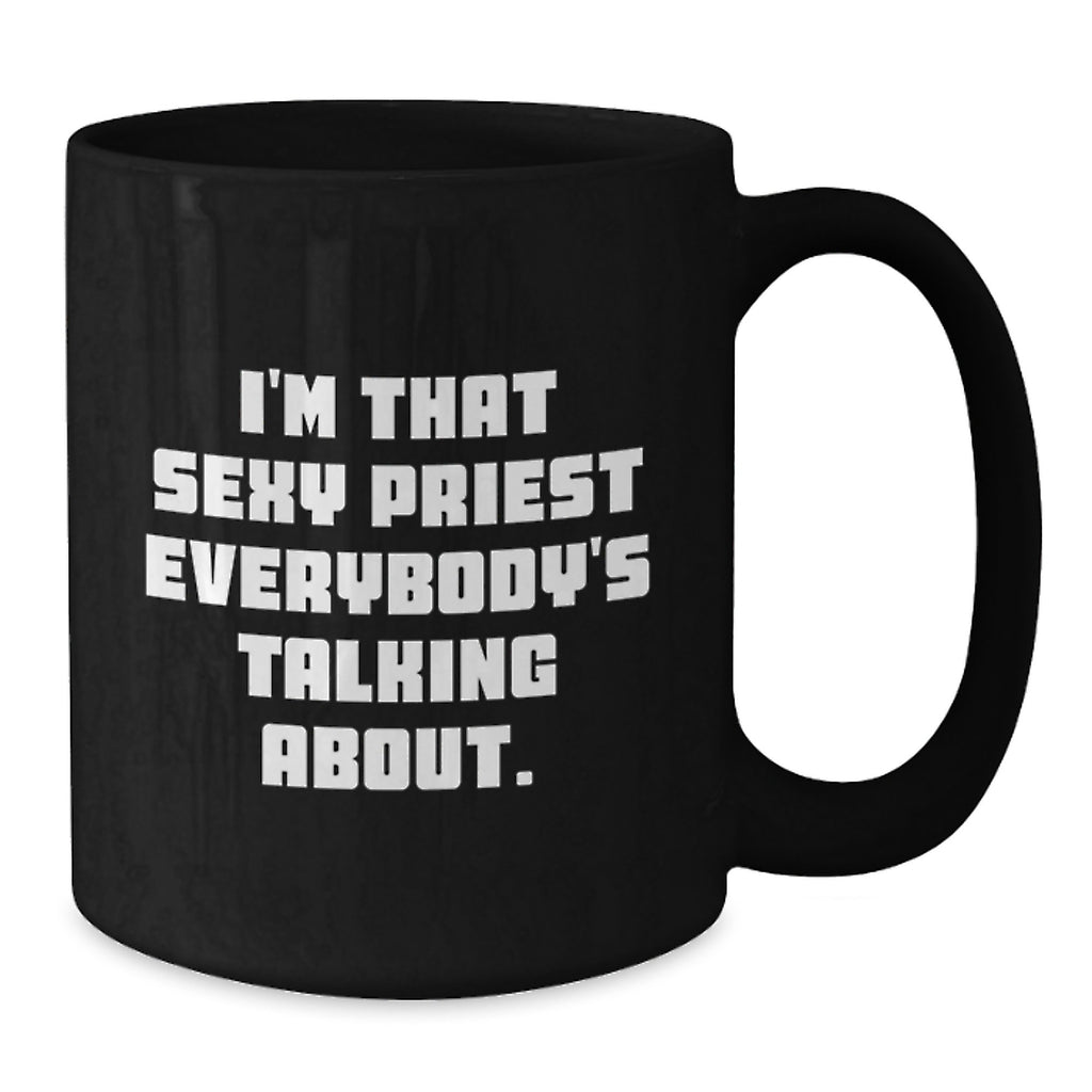 Funny Priest Gifts for Men, Black Coffee Mug - I'm That Sexy Priest Everybody's Talking About, Unique Graduation Gifts from Friends - Additional