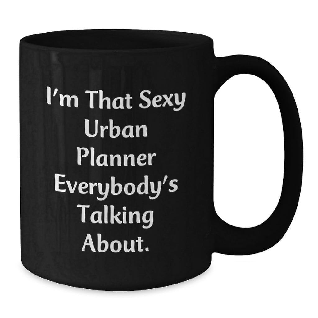 Funny Graduation Unique Gifts for Urban Planner Friends - Gifts from Men to Show Appreciation - I'm That Sexy Urban Planner Everybody's Talking About Black Coffee Mug - Additional