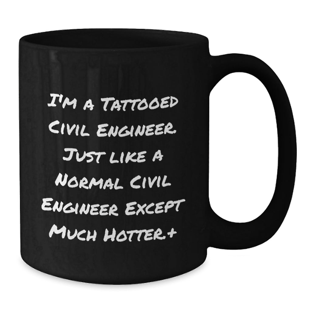 Funny Civil Engineer Gifts for Him, Unique Black Coffee Mug, 'I'm A Tattooed Civil Engineer Except Much Hotter+', Perfect for Men, Friends, Family, Coworkers, or Graduation Unique Gifts - Additional
