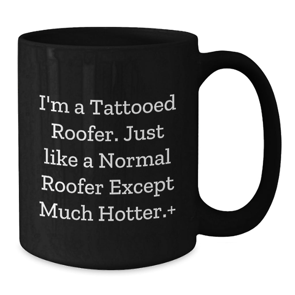 Funny Roofer Gifts for Men, Unique Roofer Black Coffee Mug Gifts from Friends, I'm A Tattooed Roofer Except Much Hotter+ - Additional