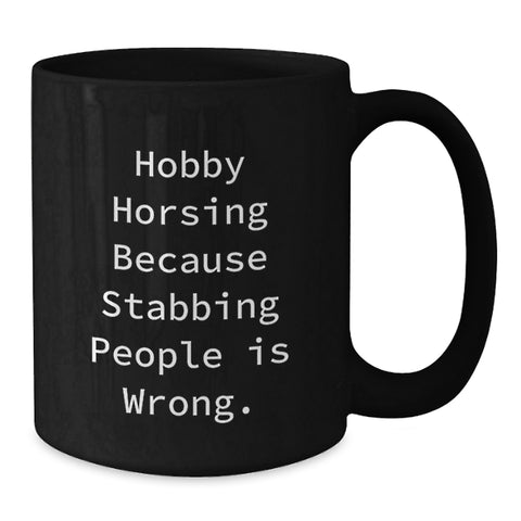 Image of Funny Hobby Horsing Gifts for Men Friends Family from Birthday Unique Gifts - 'Hobby Horsing Because Stabbing People Is Wrong.' Quote Black Coffee Mug - Additional