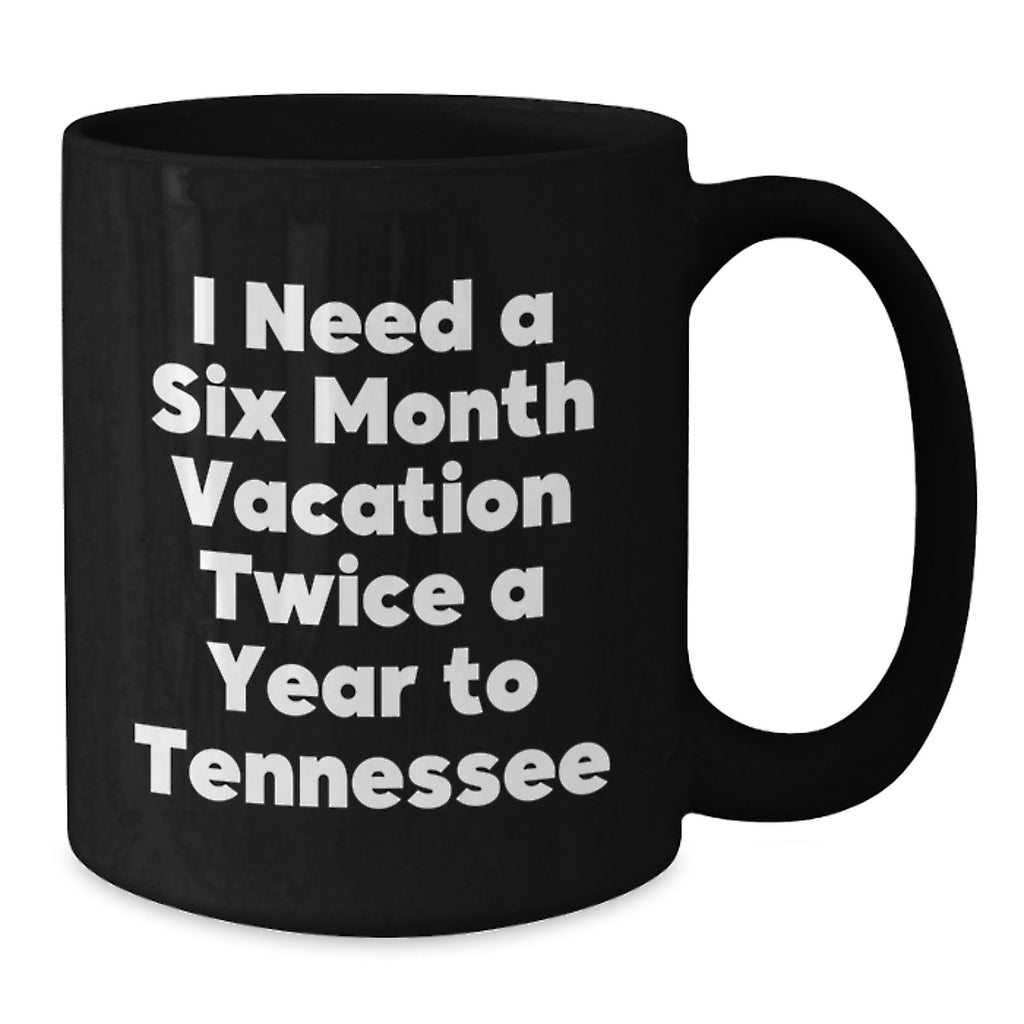 Tennessee Inspirational Gifts from Men to Friends - I Need A Six Month Vacation Twice A Year To Tennessee, Funny Tennessee Black Coffee Mug, Graduation Unique Gifts - Additional
