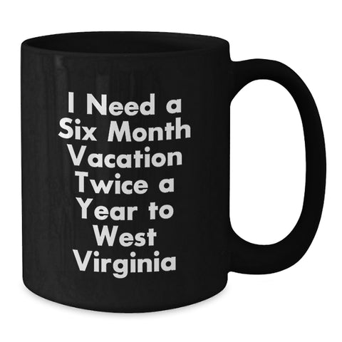Image of Funny West Virginia Gifts for Men and Women - Black Coffee Mug I Need A Six Month Vacation Twice A Year To West Virginia - Unique Graduation Gifts from Friends and Family - Additional
