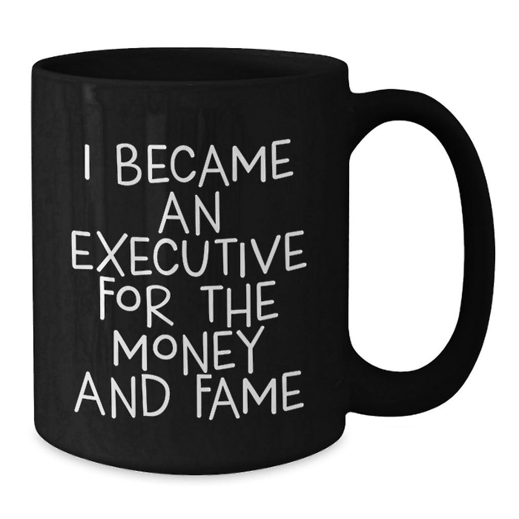 Funny Executive Black Coffee Mug Gifts for Men from Friends, I Became An Executive For The Money And Fame, Graduation Unique Gifts - Additional