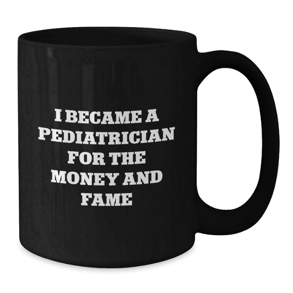 Funny Pediatrician Gifts for Graduation - Unique Black Coffee Mug for Pediatrician Friends - I Became A Pediatrician For The Money And Fame Quote Mugs from Friends - Additional