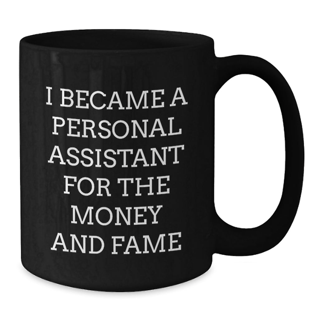 Funny Inspirational Personal Assistant Gifts from Friends to Family - Unique Black Coffee Mug for Graduation, I Became A Personal Assistant For The Money And Fame - Additional