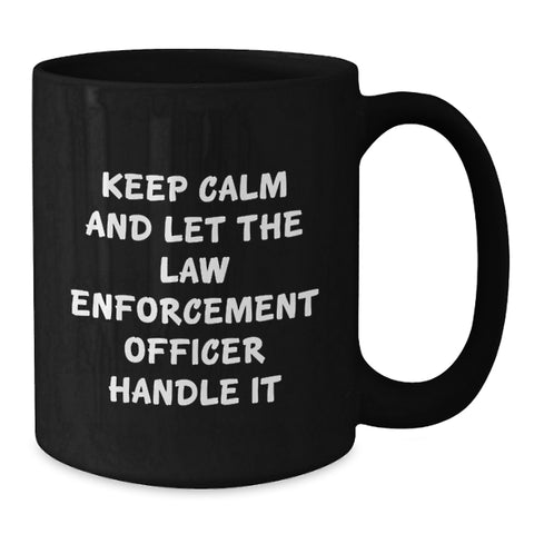 Image of Funny Law Enforcement Officer Gifts from Friends for Men, Black Coffee Mug, Keep Calm And Let The Law Enforcement Officer Handle It Graduation Unique - Additional