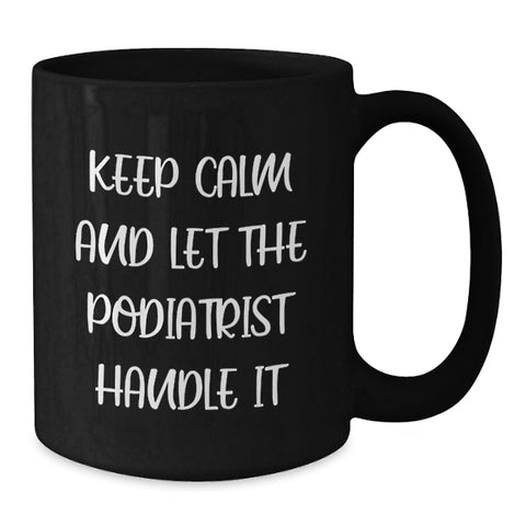 Image of Funny Podiatrist Graduation Unique Gifts from Friends for Podiatrist - Keep Calm And Let The Podiatrist Handle It Black Coffee Mug - Additional