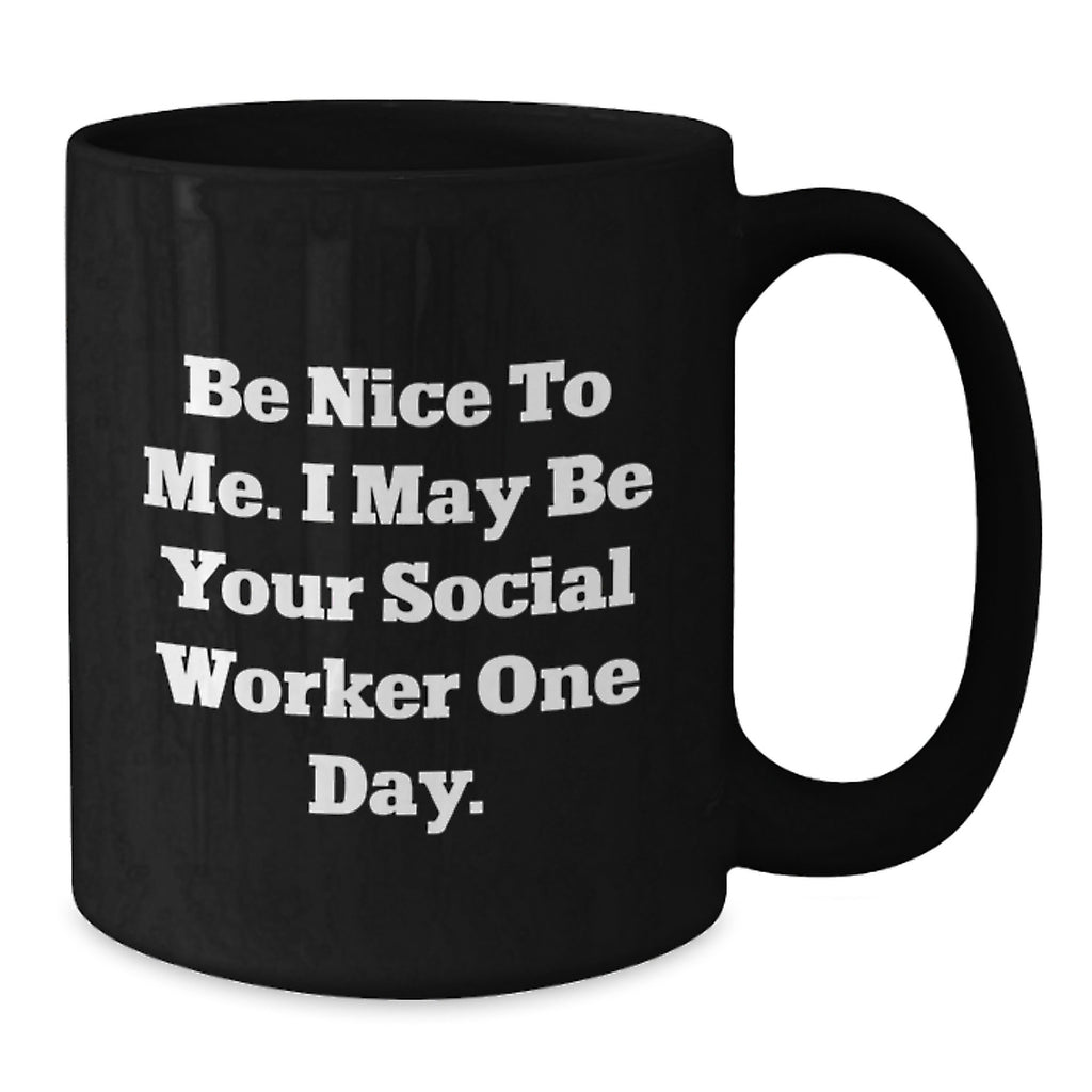 Funny Gifts from Family or Friends for Graduation Unique Gifts - Be Nice To Me. I May Be Your Social Worker One Day. Black Coffee Mug - Additional