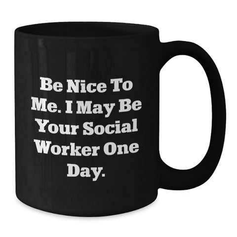 Image of Funny Gifts from Family or Friends for Graduation Unique Gifts - Be Nice To Me. I May Be Your Social Worker One Day. Black Coffee Mug - Additional