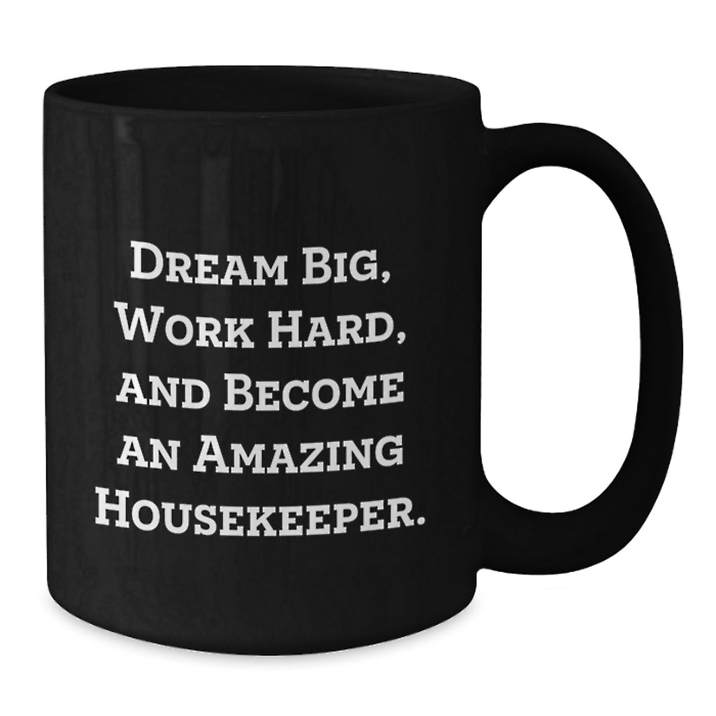 Funny Inspirational Housekeeper Gifts for Housekeeper, Funny Black Coffee Mug, Dream Big Work Hard Become Amazing Housekeeper, Gifts from Men to Housekeeper - Additional