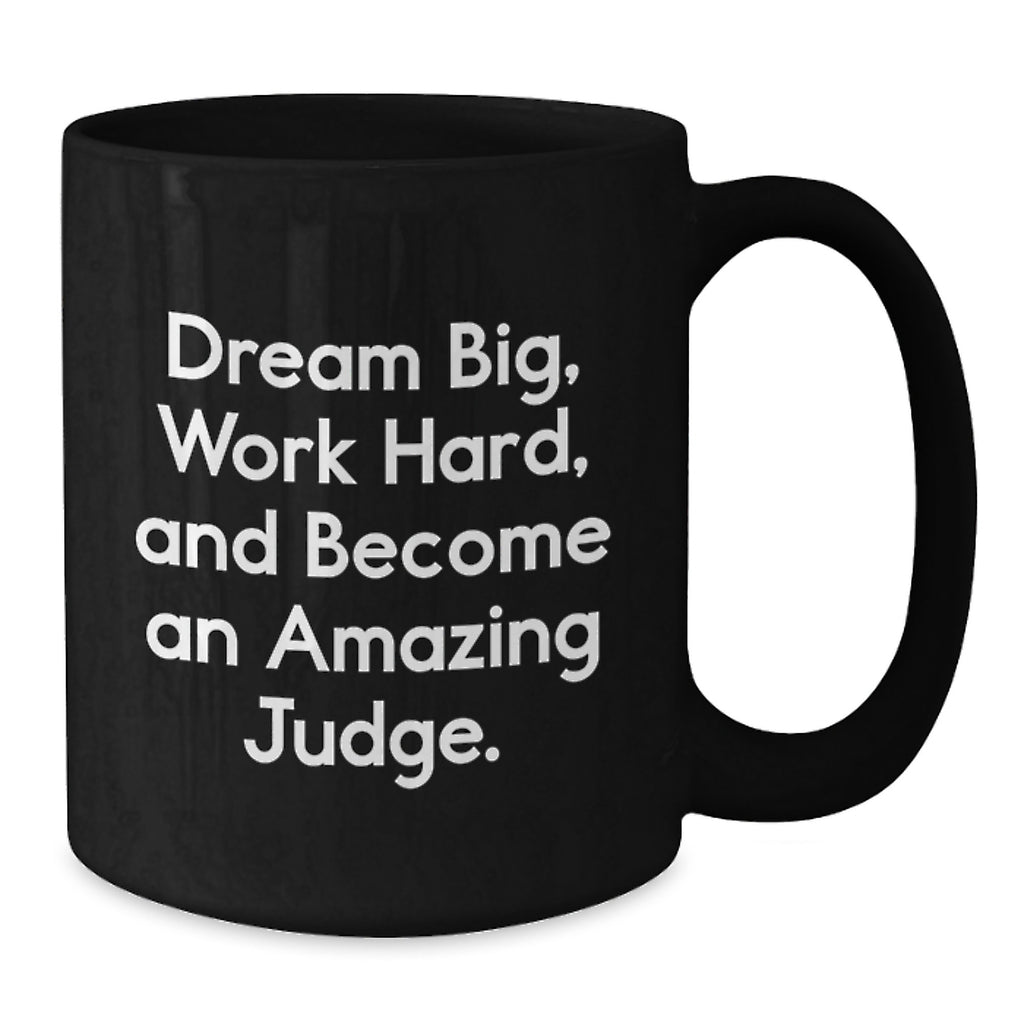 Funny Judge Gifts for Him or Her - Black Coffee Mug - 'Dream Big, Work Hard, And Become An Amazing Judge' - Birthday Unique Gifts from Friends, Family, Coworkers, or Men - Additional