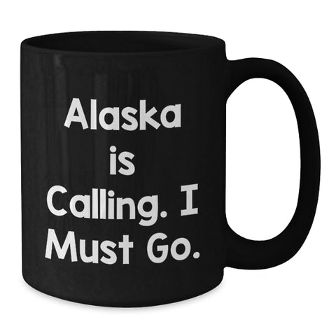 Image of Funny Alaska Mugs, Gifts from Men to Friends for Birthday with Quote 'Alaska Is Calling. I Must Go. - Additional