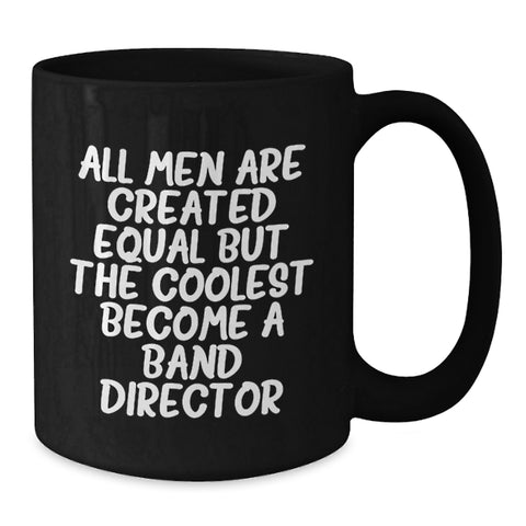 Image of Funny Band Director Gifts from Men for Graduation Unique Black Coffee Mug - 'All Men Are Created Equal But The Coolest Become A Band Director' - Additional