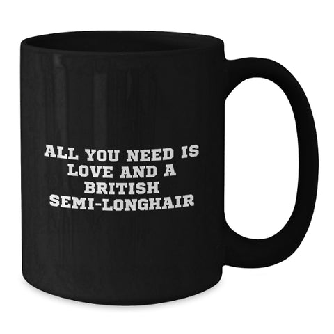 Image of Funny British Semi-Longhair Cat Gifts for Men Friends Family - Black Coffee Mug with 'All You Need Is Love And A British Semi-longhair' - Additional