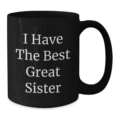 Image of Funny Sister Birthday Unique Gifts from Men to Sis - 'I Have The Best Great Sister' Black Coffee Mug, 11oz or 15oz Microwave Dishwasher Safe - Additional