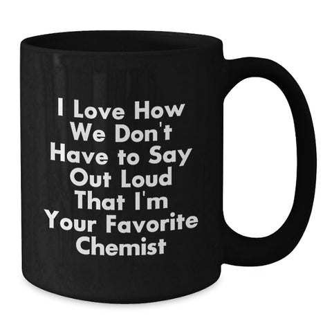 Image of Funny Chemist Gifts from Men, Unique Graduation Cheer for Women, Black Coffee Mug with I Love How We Don't Have To Say Out Loud That I'm Your Favorite Chemist Quote - Additional