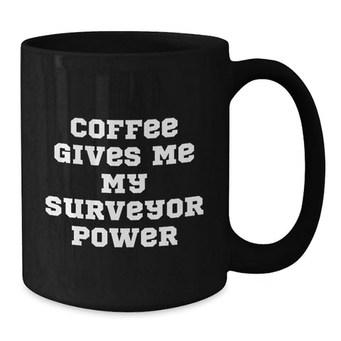 Image of Funny Surveyor Coffee Mug, Gift from Friends for Surveyor Graduation, Coffee Gives Me My Surveyor Power, Black 11oz or 15oz Mugs - Additional