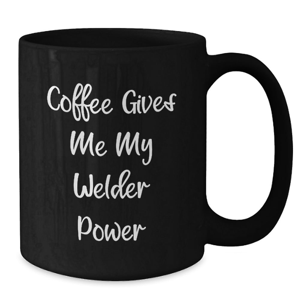 Funny Welder Gifts from Friends for Graduation, Black Coffee Mug 'Coffee Gives Me My Welder Power', 11oz or 15oz, Microwave and Dishwasher Safe - Additional