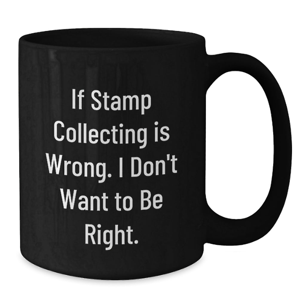 Funny Stamp Collecting Gifts for Men, Funny Birthday Unique Mugs for Stamp Collecting Enthusiasts, 'If Stamp Collecting Is Wrong, I Don't Want To Be Right' Black Coffee Mug - Additional