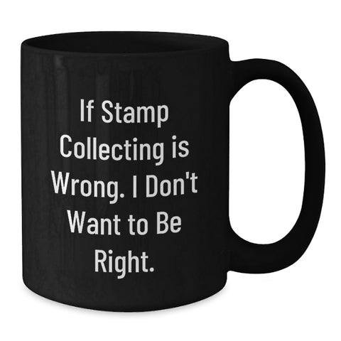 Image of Funny Stamp Collecting Gifts for Men, Funny Birthday Unique Mugs for Stamp Collecting Enthusiasts, 'If Stamp Collecting Is Wrong, I Don't Want To Be Right' Black Coffee Mug - Additional