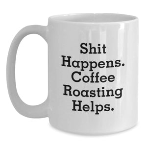 Funny Coffee Roasting White Mug Gifts from Friends for Coffee Lovers - Shit Happens. Coffee Roasting Helps. - Christmas Unique Mugs