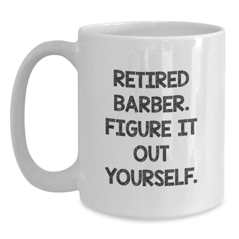Image of Funny Gifts from Friends for Barber Men Graduation Unique Mug, Retired Barber Figure It Out Yourself Coffee Mug, White 11oz or 15oz Ceramic - Main