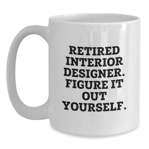 Image of Funny Interior Designer Gifts for Birthday, White Coffee Mug: 'Retired Interior Designer. Figure It Out Yourself.' from Friends to Family - Main
