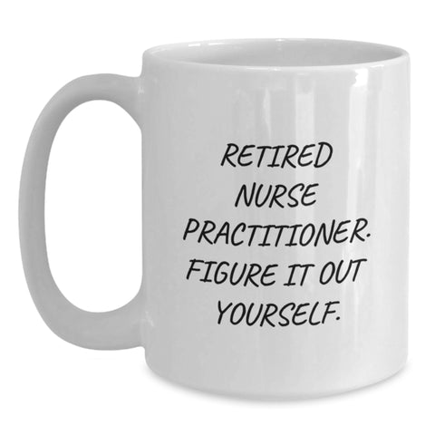 Image of Funny Nurse Practitioner Gifts from Men, Women, Friends, or Family, White Coffee Mug - 'Retired Nurse Practitioner. Figure It Out Yourself.' for Valentine's Unique Gifts - Main