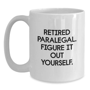 Funny Gift for Paralegal Friends from Family - White Coffee Mug - Retired Paralegal Figure It Out Yourself