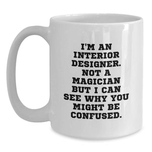 Funny Gifts from Friends for Interior Designers, White Coffee Mugs with 'I'm An Interior Designer Not A Magician But I Can See Why You Might Be Confused', Birthday Unique Gifts