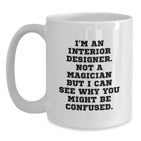 Image of Funny Gifts from Friends for Interior Designers, White Coffee Mugs with 'I'm An Interior Designer Not A Magician But I Can See Why You Might Be Confused', Birthday Unique Gifts - Main