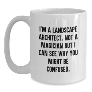 Funny Landscape Architect Gifts, White Coffee Mug for Him, Valentine's Unique Gifts from Men to Friends, 'I'm A Landscape Architect. Not A Magician...'