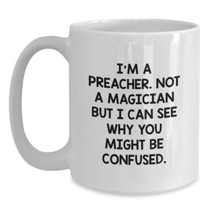 Funny Preacher Gifts for Men, White Coffee Mug, I'm A Preacher. Not A Magician But I Can See Why You Might Be Confused.