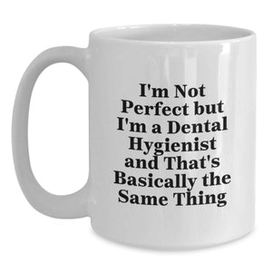 Funny Gifts for Dental Hygienist, White Coffee Mug, Birthday Unique Gifts from Friends, Family - I'm Not Perfect But I'm A Dental Hygienist And That's Basically The Same Thing White Ceramic Mug