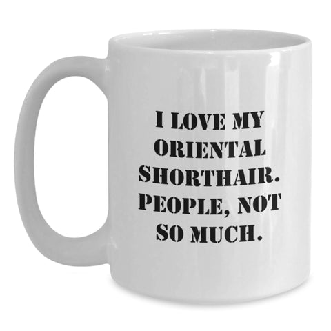 Image of Funny Oriental Shorthair Cat Gifts - I Love My Oriental Shorthair, People Not So Much! - Birthday Unique Gifts from Friends to Oriental Shorthair Cat Lovers - White Coffee Mug - Main